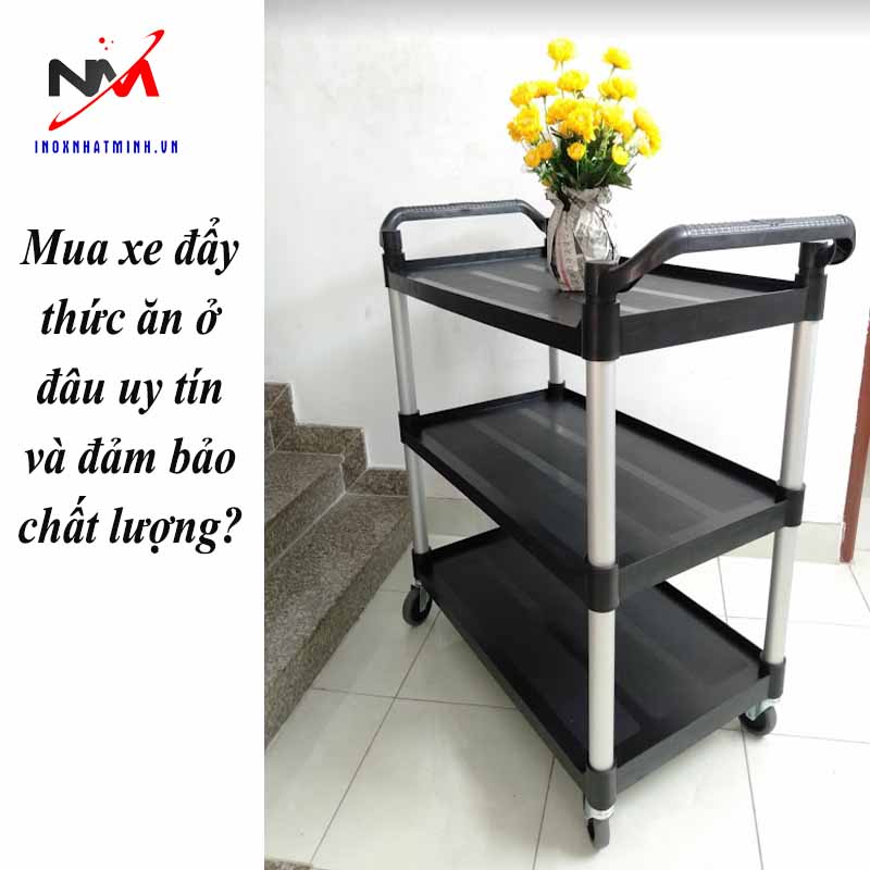 Mua xe đẩy thức ăn ở đâu uy tín và đảm bảo chất lượng?