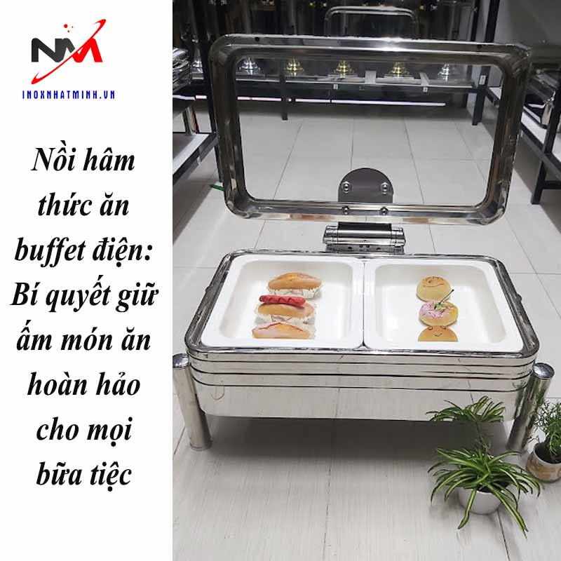 Nồi hâm thức ăn buffet điện: Bí quyết giữ ấm món ăn hoàn hảo cho mọi bữa tiệc