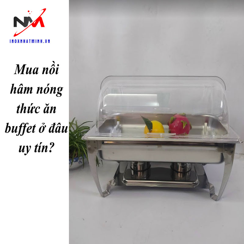 Mua nồi hâm nóng thức ăn buffet ở đâu uy tín?