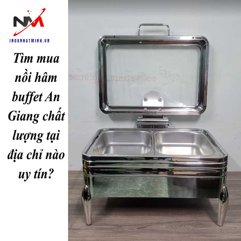 Tìm mua nồi hâm buffet An Giang chất lượng tại địa chỉ nào uy tín?