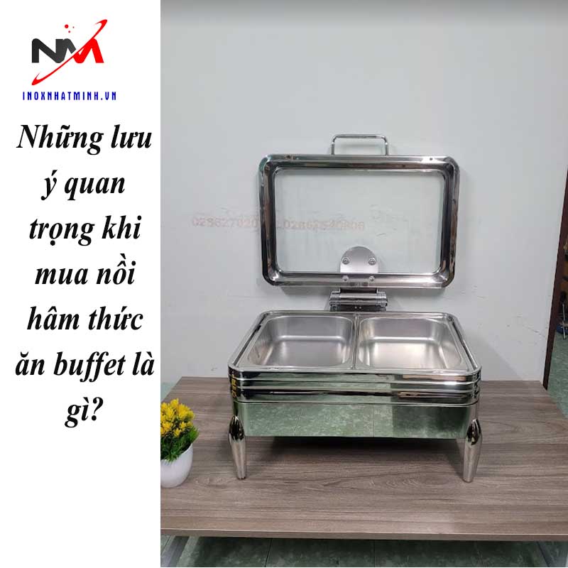 Những lưu ý quan trọng khi mua nồi hâm thức ăn buffet là gì?