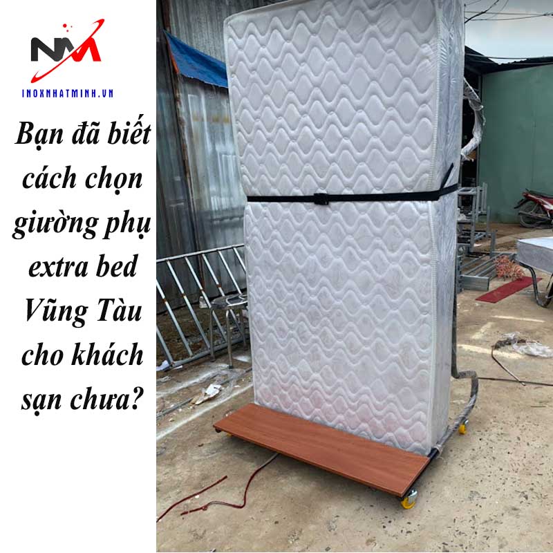 Bạn đã biết cách chọn giường phụ extra bed Vũng Tàu cho khách sạn chưa?