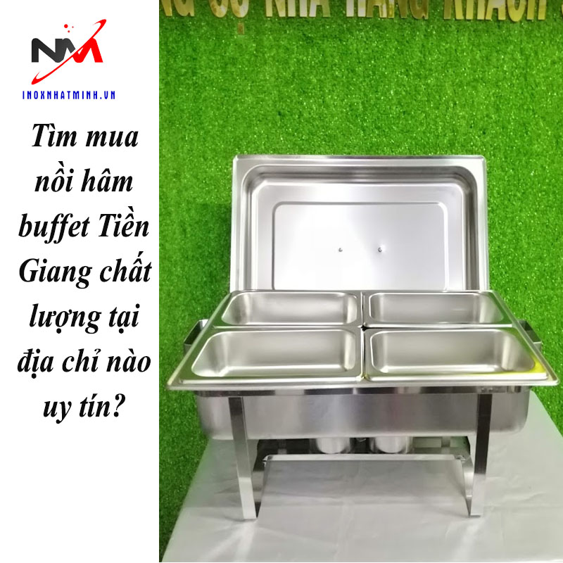 Tìm mua nồi hâm buffet Tiền Giang chất lượng tại địa chỉ nào uy tín?