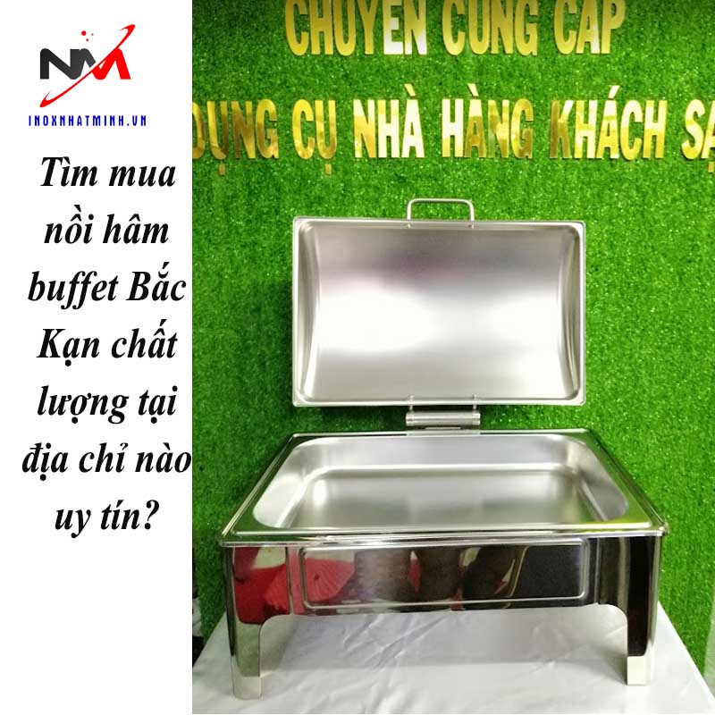 Tìm mua nồi hâm buffet Bắc Kạn chất lượng tại địa chỉ nào uy tín?