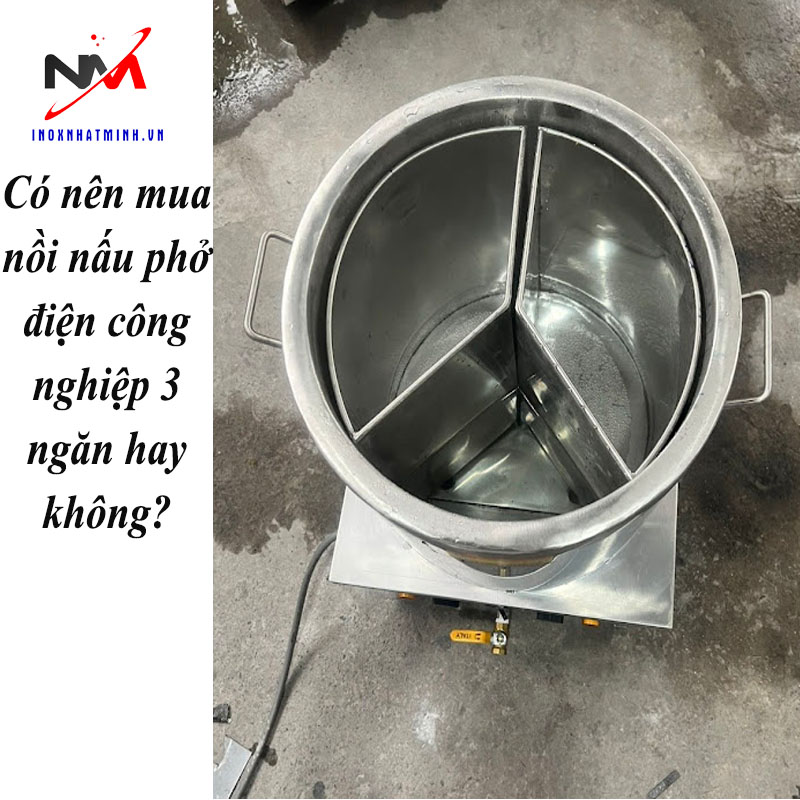 Có nên mua nồi nấu phở điện công nghiệp 3 ngăn hay không?