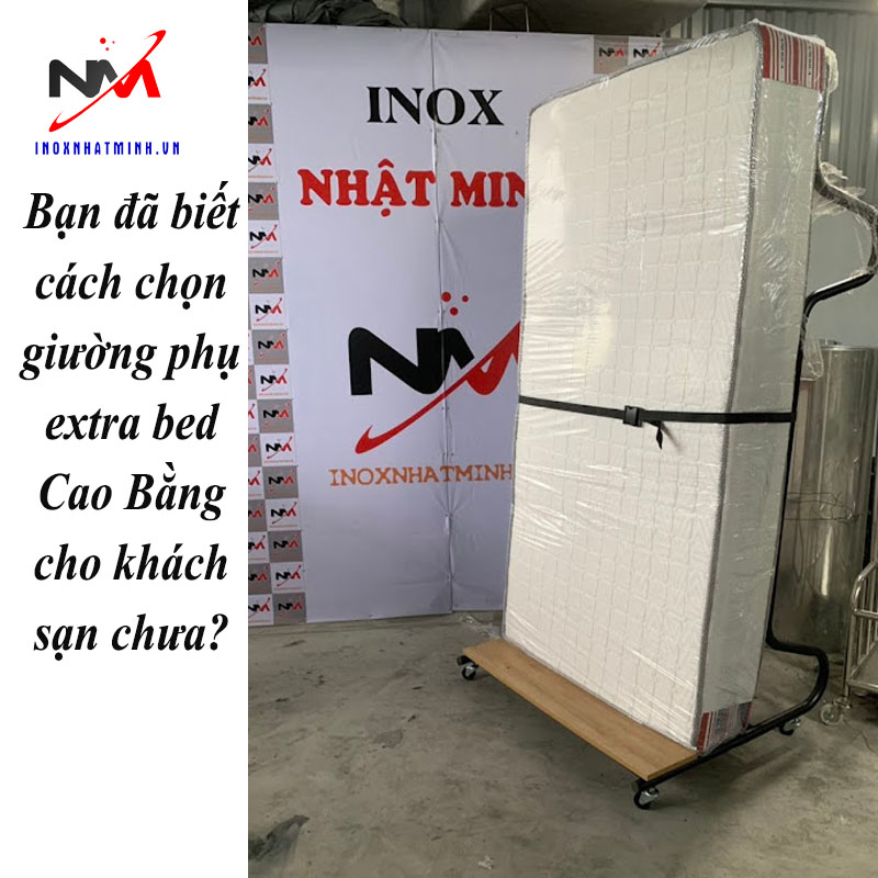 Bạn đã biết cách chọn giường phụ extra bed Cao Bằng cho khách sạn chưa?