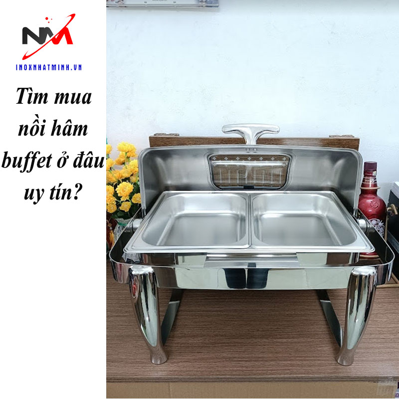 Tìm mua nồi hâm buffet ở đâu uy tín?