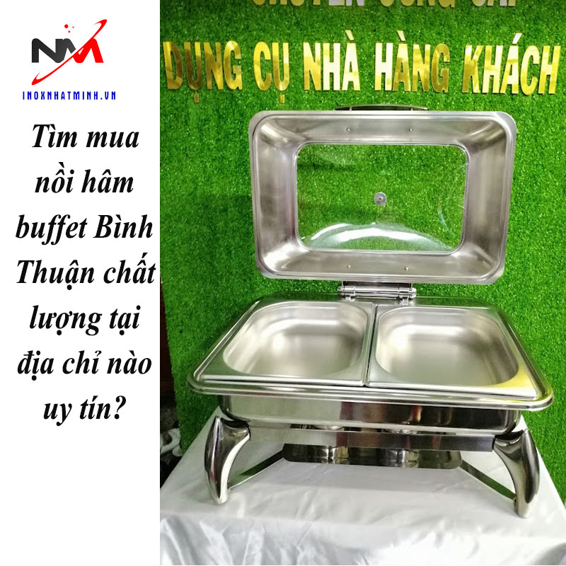 Tìm mua nồi hâm buffet Bình Thuận chất lượng tại địa chỉ nào uy tín?