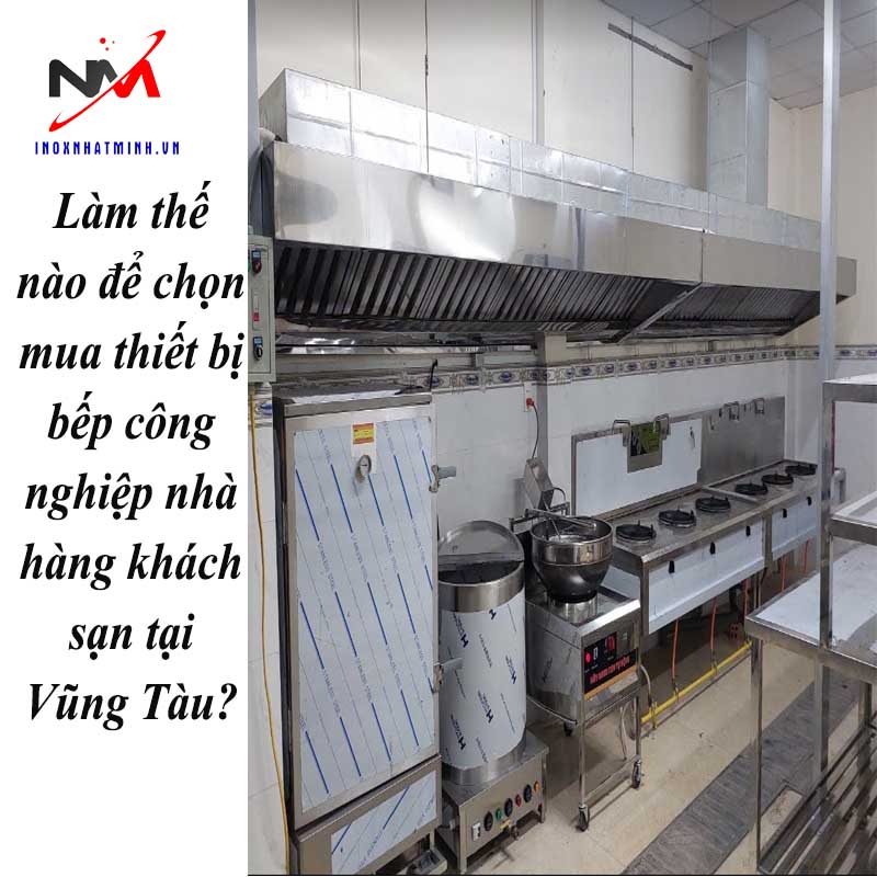 Làm thế nào để chọn mua thiết bị bếp công nghiệp nhà hàng khách sạn tại Vũng Tàu?