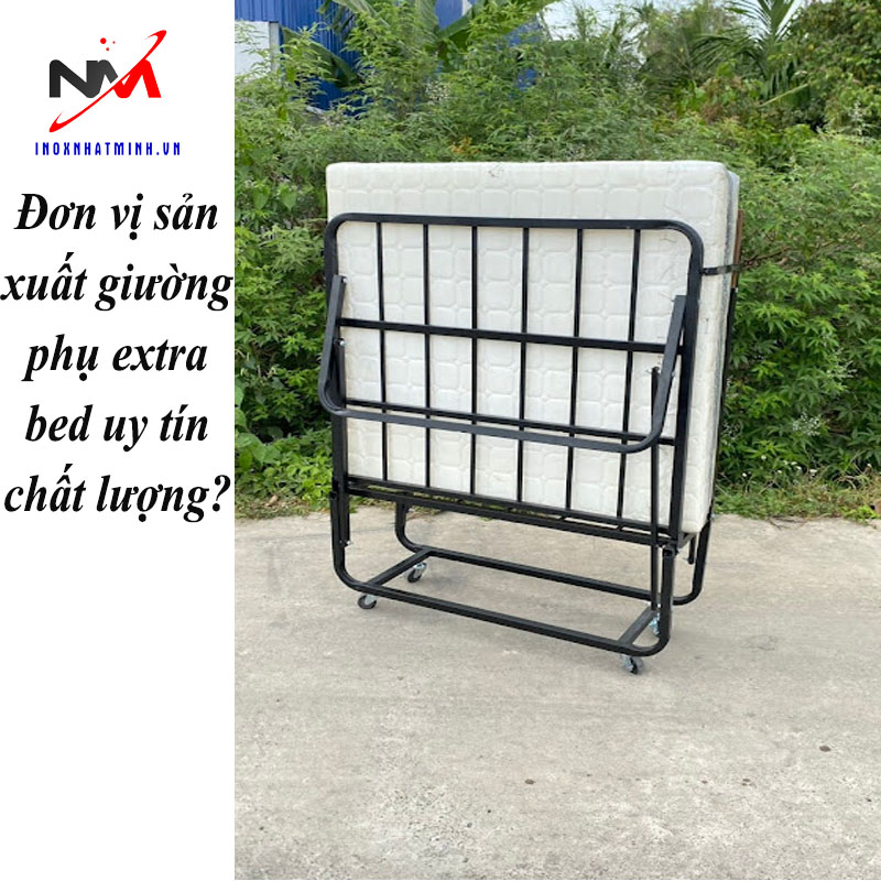 Đơn vị sản xuất giường phụ extra bed uy tín chất lượng?