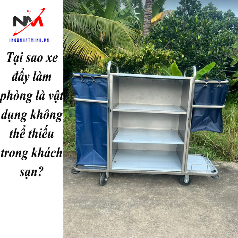 Tại sao xe đẩy làm phòng là vật dụng không thể thiếu trong khách sạn?