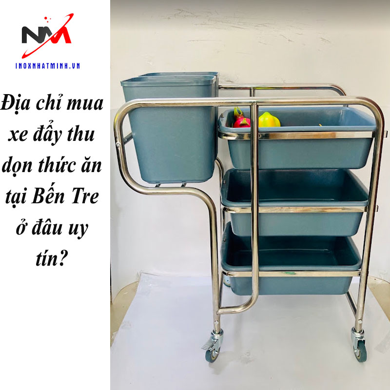 Địa chỉ mua xe đẩy thu dọn thức ăn tại Bến Tre ở đâu uy tín?